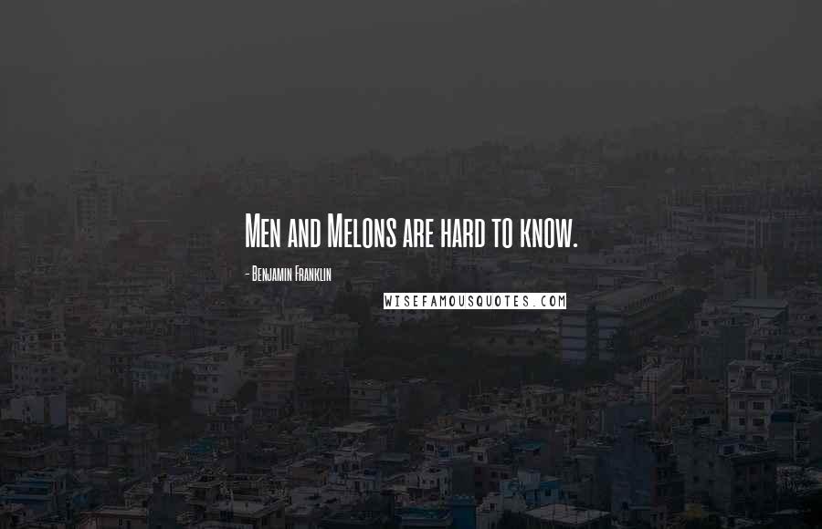 Benjamin Franklin Quotes: Men and Melons are hard to know.
