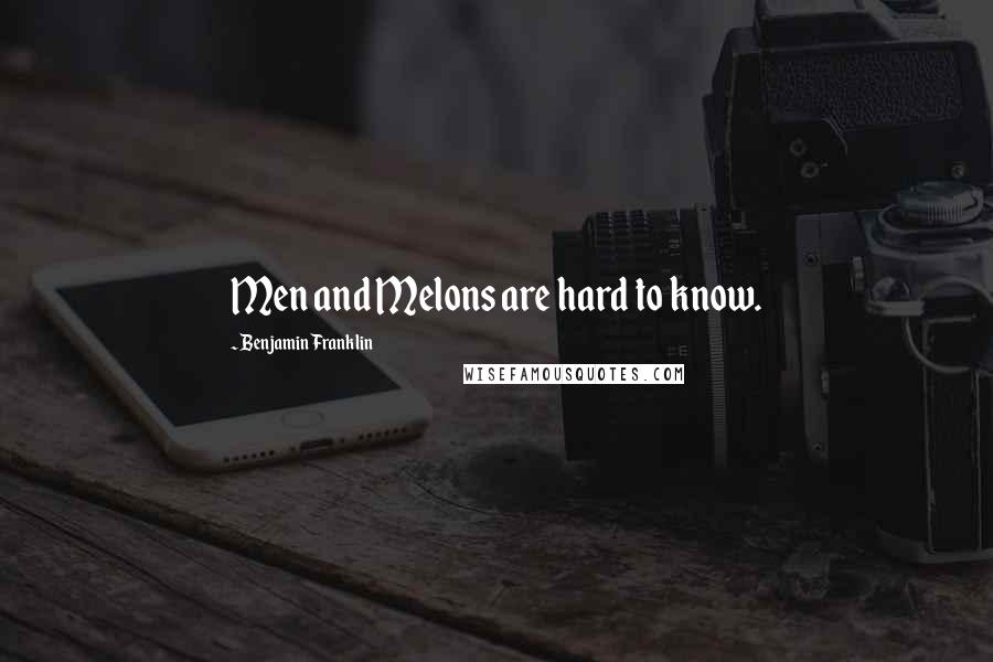 Benjamin Franklin Quotes: Men and Melons are hard to know.