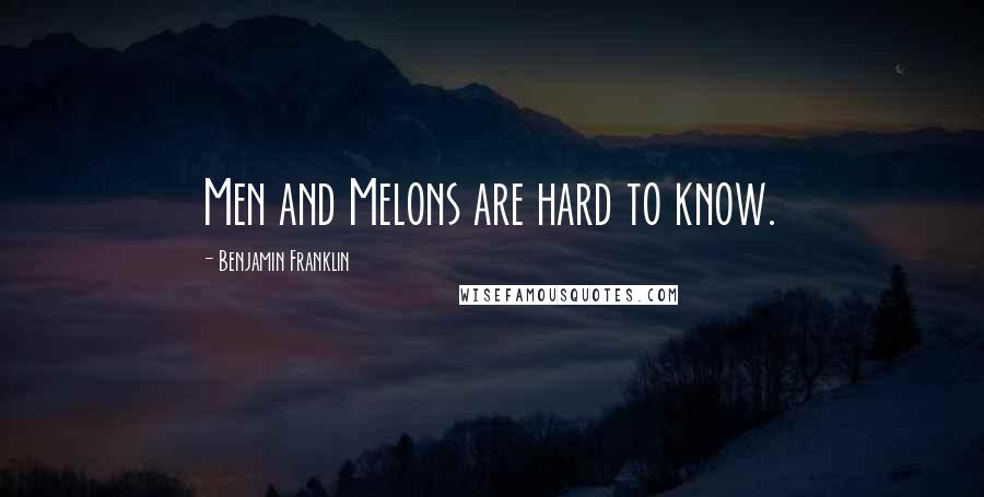 Benjamin Franklin Quotes: Men and Melons are hard to know.