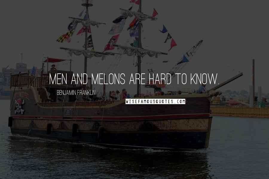 Benjamin Franklin Quotes: Men and Melons are hard to know.