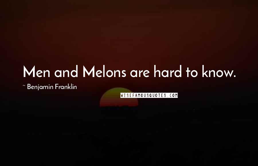 Benjamin Franklin Quotes: Men and Melons are hard to know.