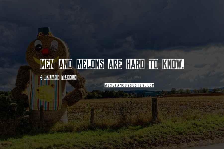 Benjamin Franklin Quotes: Men and Melons are hard to know.