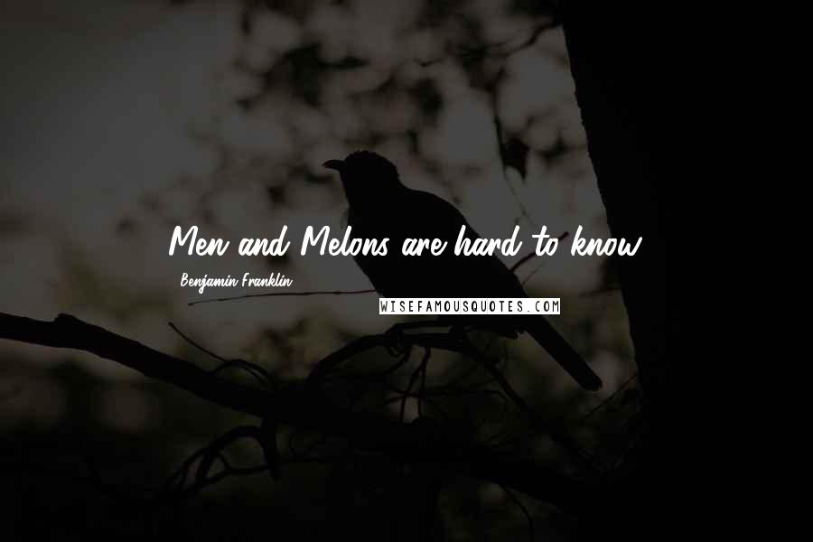 Benjamin Franklin Quotes: Men and Melons are hard to know.