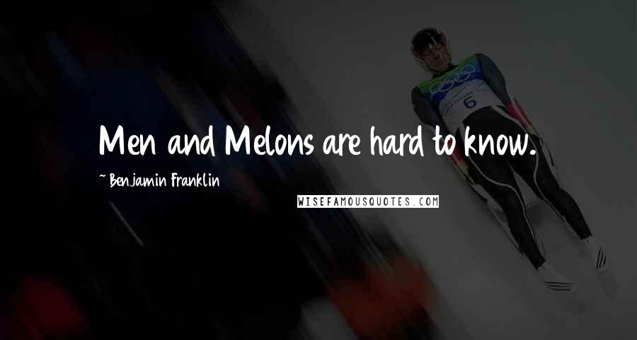 Benjamin Franklin Quotes: Men and Melons are hard to know.