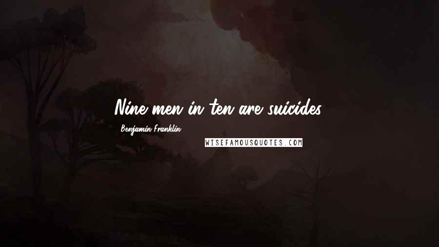 Benjamin Franklin Quotes: Nine men in ten are suicides.