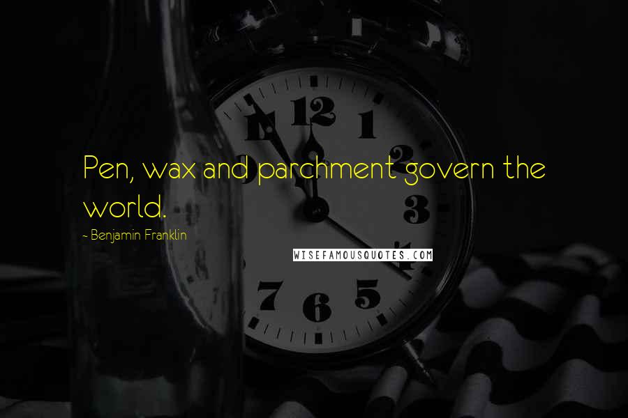 Benjamin Franklin Quotes: Pen, wax and parchment govern the world.