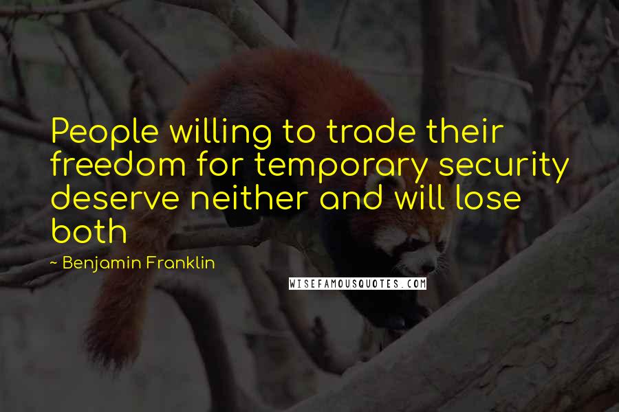 Benjamin Franklin Quotes: People willing to trade their freedom for temporary security deserve neither and will lose both