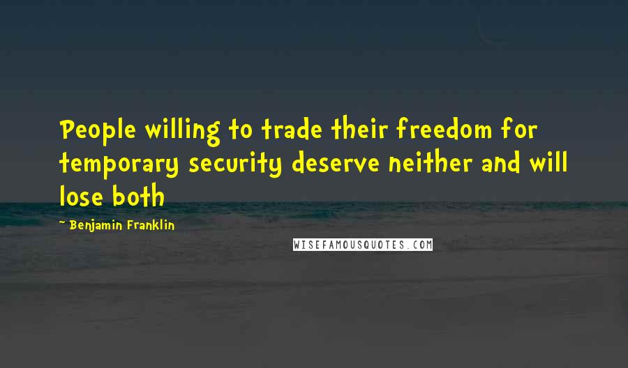 Benjamin Franklin Quotes: People willing to trade their freedom for temporary security deserve neither and will lose both