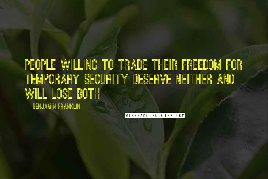 Benjamin Franklin Quotes: People willing to trade their freedom for temporary security deserve neither and will lose both