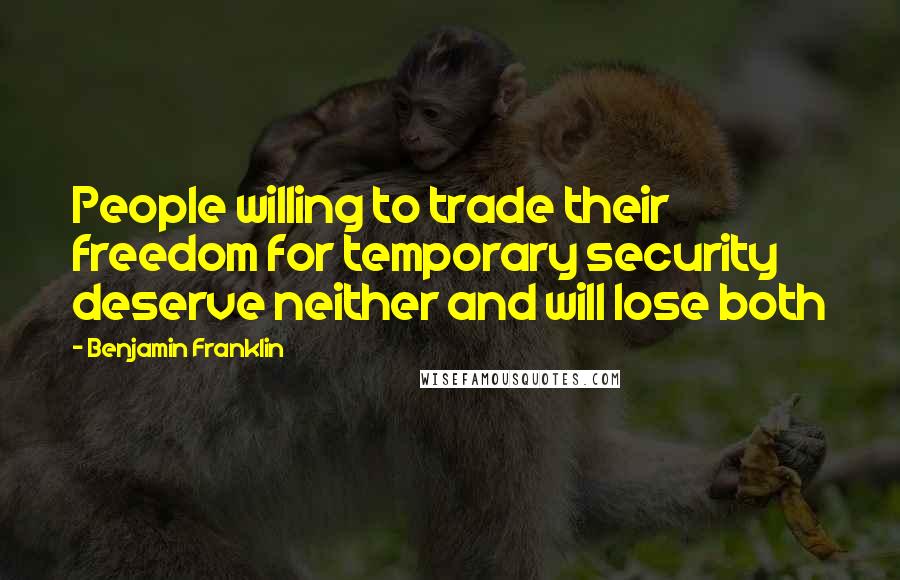 Benjamin Franklin Quotes: People willing to trade their freedom for temporary security deserve neither and will lose both