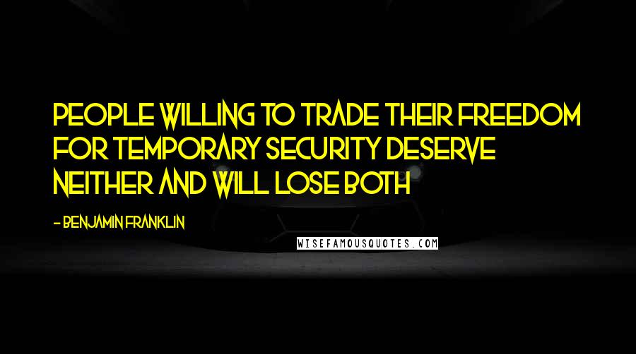 Benjamin Franklin Quotes: People willing to trade their freedom for temporary security deserve neither and will lose both