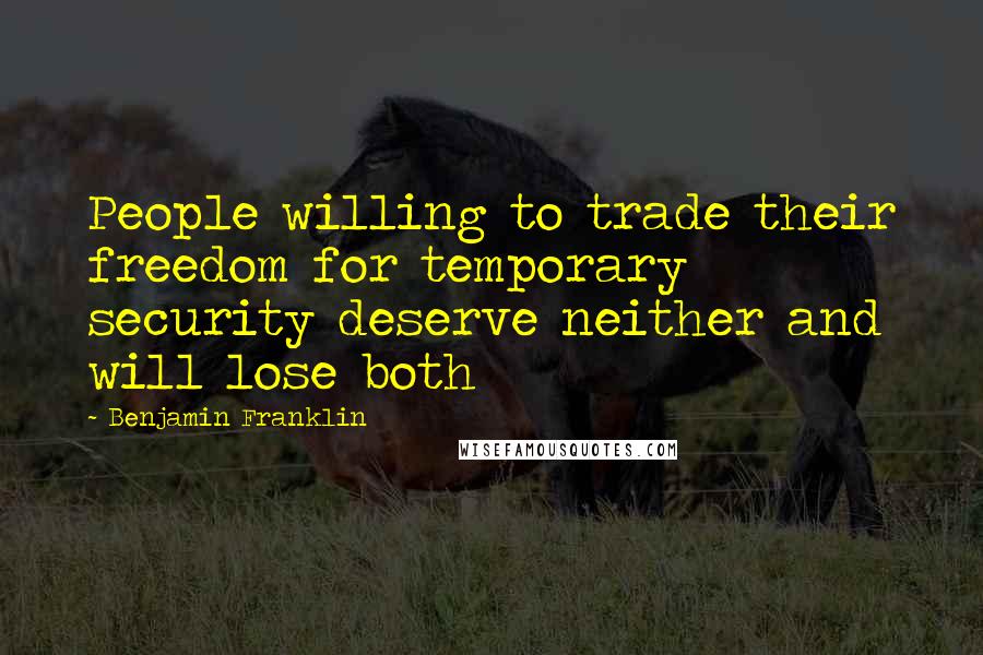 Benjamin Franklin Quotes: People willing to trade their freedom for temporary security deserve neither and will lose both