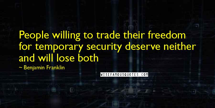 Benjamin Franklin Quotes: People willing to trade their freedom for temporary security deserve neither and will lose both