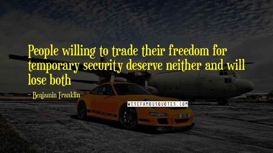 Benjamin Franklin Quotes: People willing to trade their freedom for temporary security deserve neither and will lose both