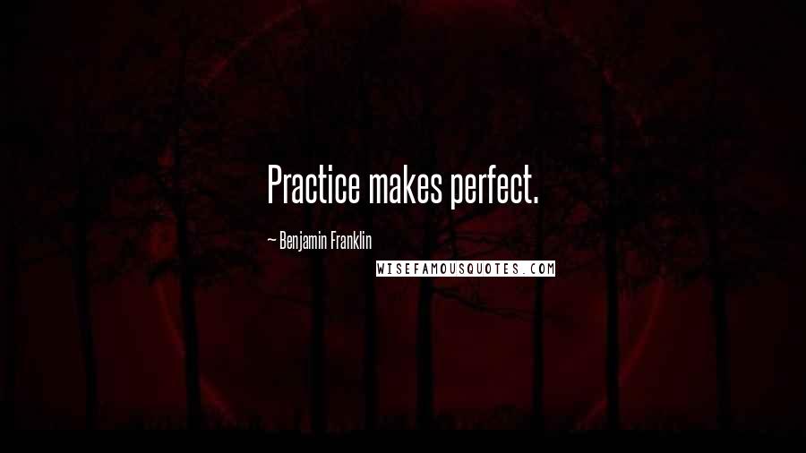 Benjamin Franklin Quotes: Practice makes perfect.