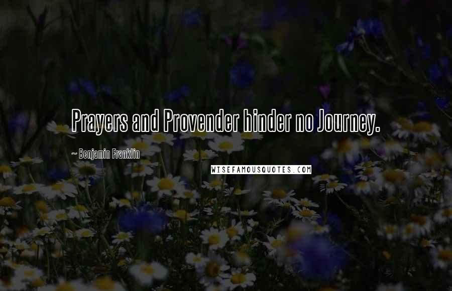 Benjamin Franklin Quotes: Prayers and Provender hinder no Journey.