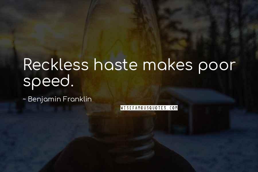 Benjamin Franklin Quotes: Reckless haste makes poor speed.