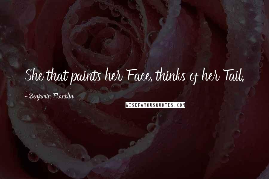 Benjamin Franklin Quotes: She that paints her Face, thinks of her Tail.