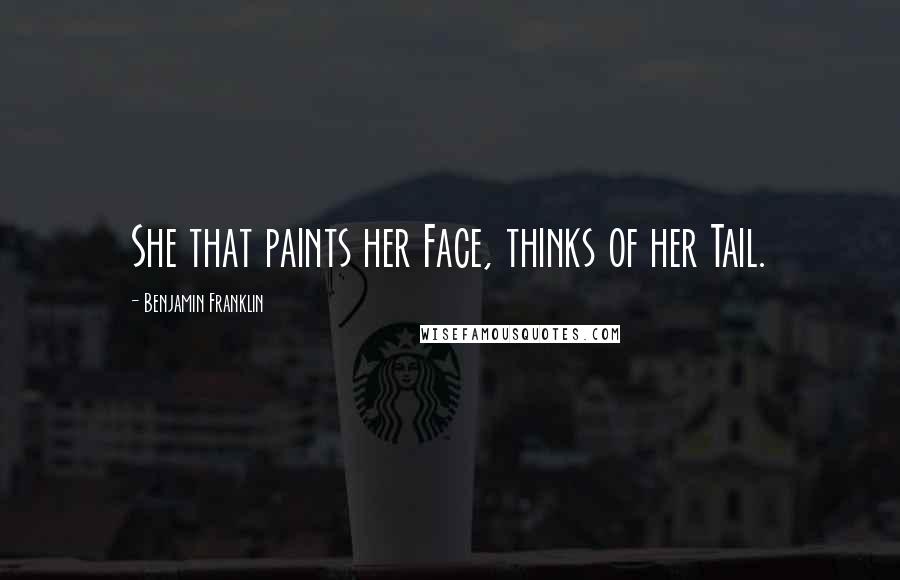 Benjamin Franklin Quotes: She that paints her Face, thinks of her Tail.