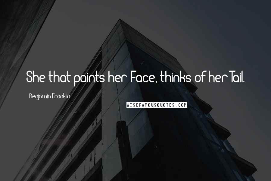 Benjamin Franklin Quotes: She that paints her Face, thinks of her Tail.