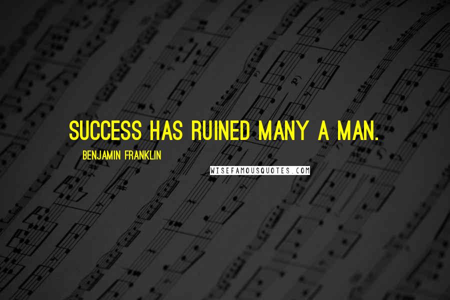 Benjamin Franklin Quotes: Success has ruined many a man.