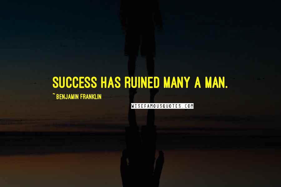 Benjamin Franklin Quotes: Success has ruined many a man.