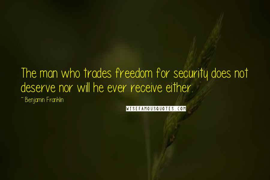 Benjamin Franklin Quotes: The man who trades freedom for security does not deserve nor will he ever receive either.