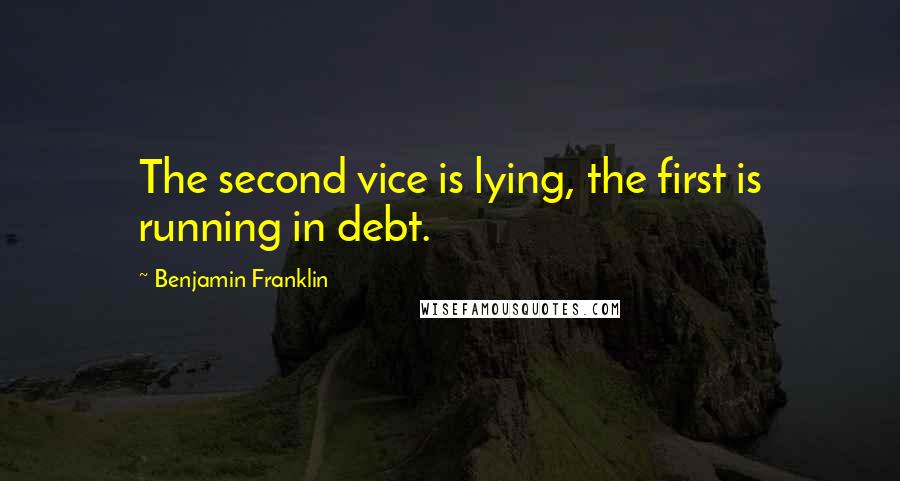 Benjamin Franklin Quotes: The second vice is lying, the first is running in debt.