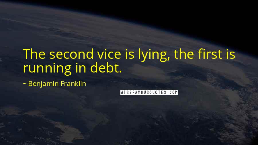 Benjamin Franklin Quotes: The second vice is lying, the first is running in debt.