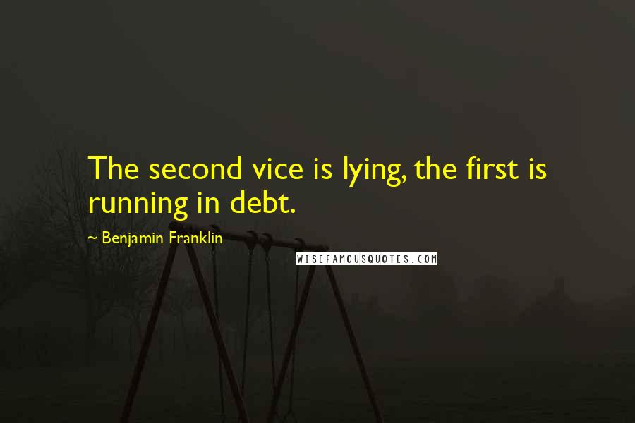 Benjamin Franklin Quotes: The second vice is lying, the first is running in debt.