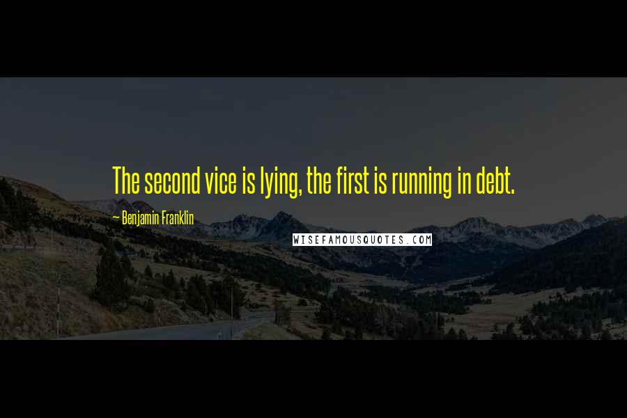 Benjamin Franklin Quotes: The second vice is lying, the first is running in debt.