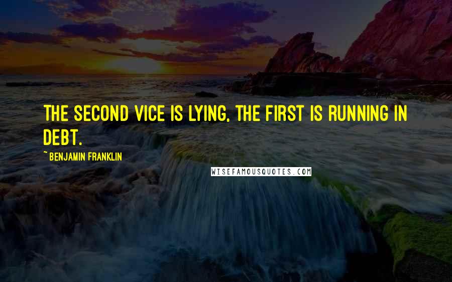 Benjamin Franklin Quotes: The second vice is lying, the first is running in debt.