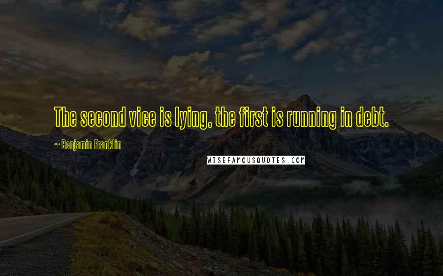 Benjamin Franklin Quotes: The second vice is lying, the first is running in debt.