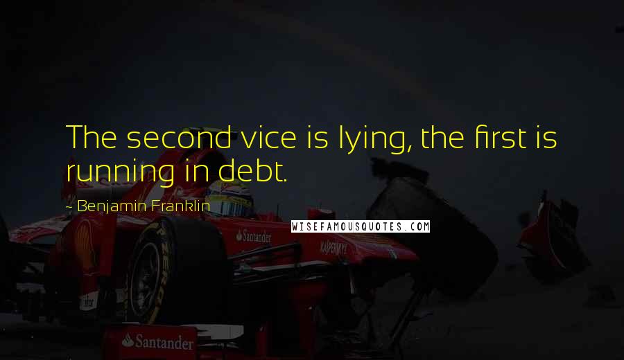 Benjamin Franklin Quotes: The second vice is lying, the first is running in debt.