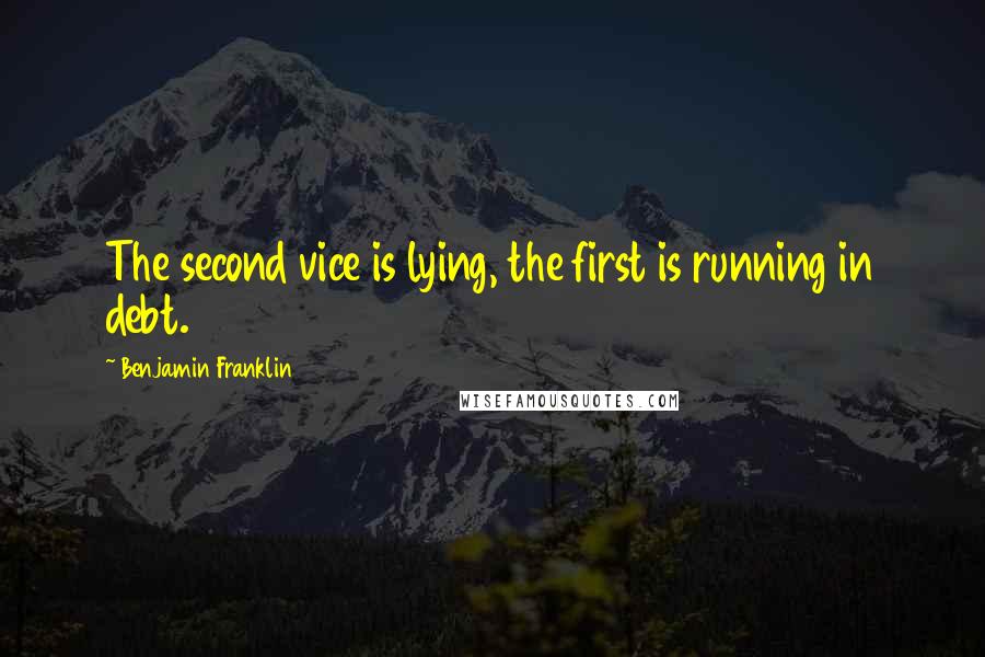 Benjamin Franklin Quotes: The second vice is lying, the first is running in debt.