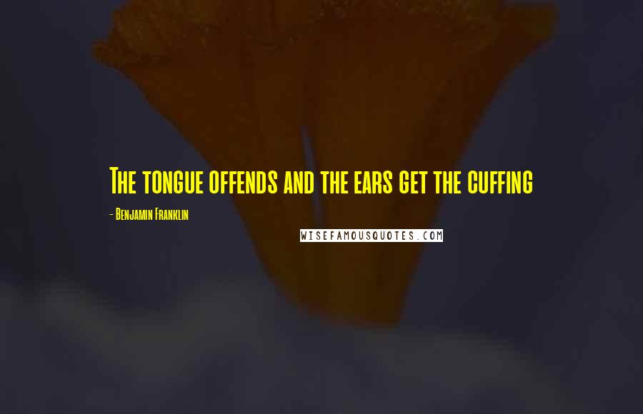 Benjamin Franklin Quotes: The tongue offends and the ears get the cuffing