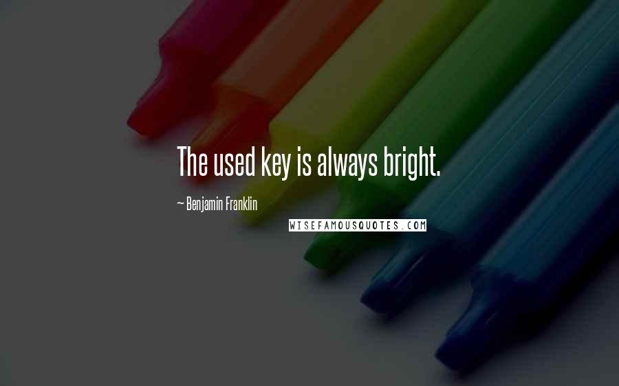 Benjamin Franklin Quotes: The used key is always bright.