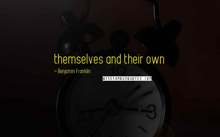 Benjamin Franklin Quotes: themselves and their own