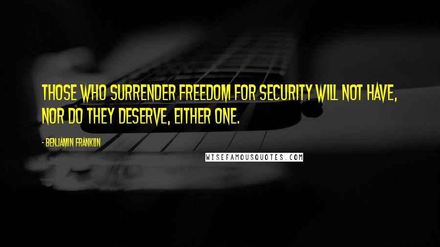 Benjamin Franklin Quotes: Those who surrender freedom for security will not have, nor do they deserve, either one.