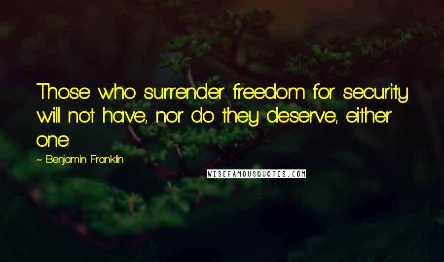 Benjamin Franklin Quotes: Those who surrender freedom for security will not have, nor do they deserve, either one.