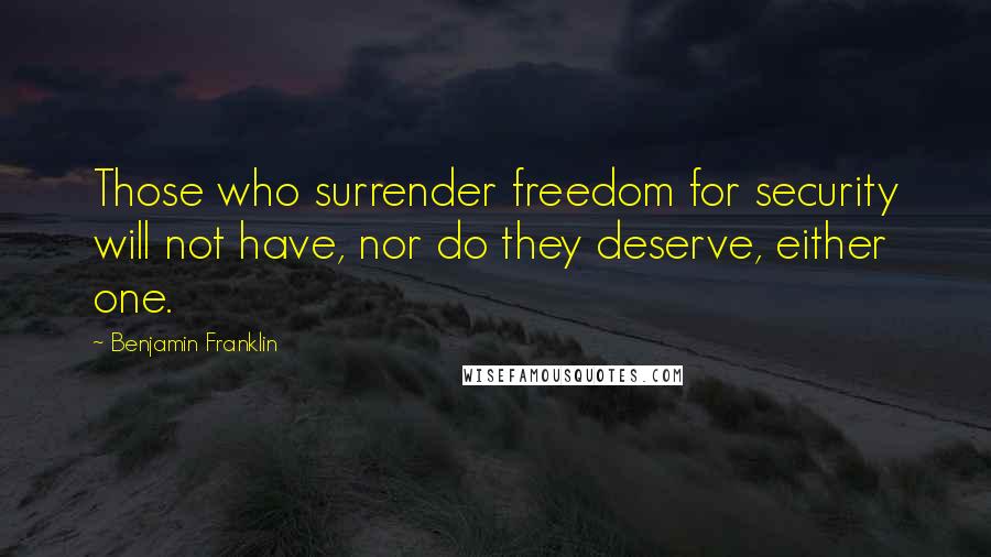 Benjamin Franklin Quotes: Those who surrender freedom for security will not have, nor do they deserve, either one.