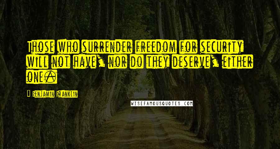 Benjamin Franklin Quotes: Those who surrender freedom for security will not have, nor do they deserve, either one.