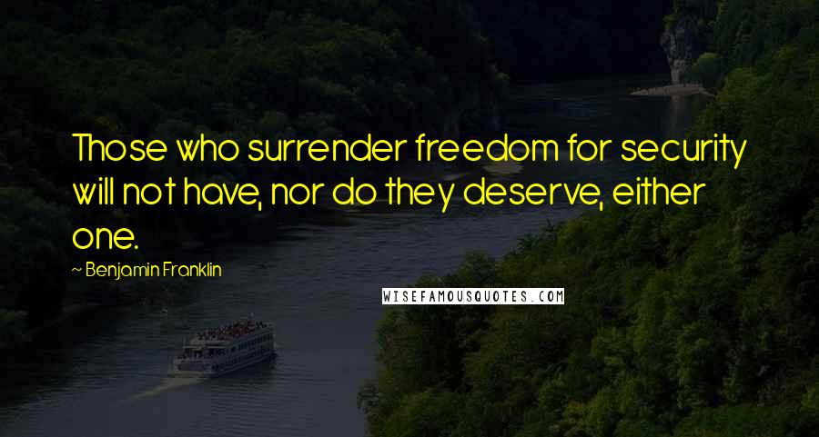 Benjamin Franklin Quotes: Those who surrender freedom for security will not have, nor do they deserve, either one.