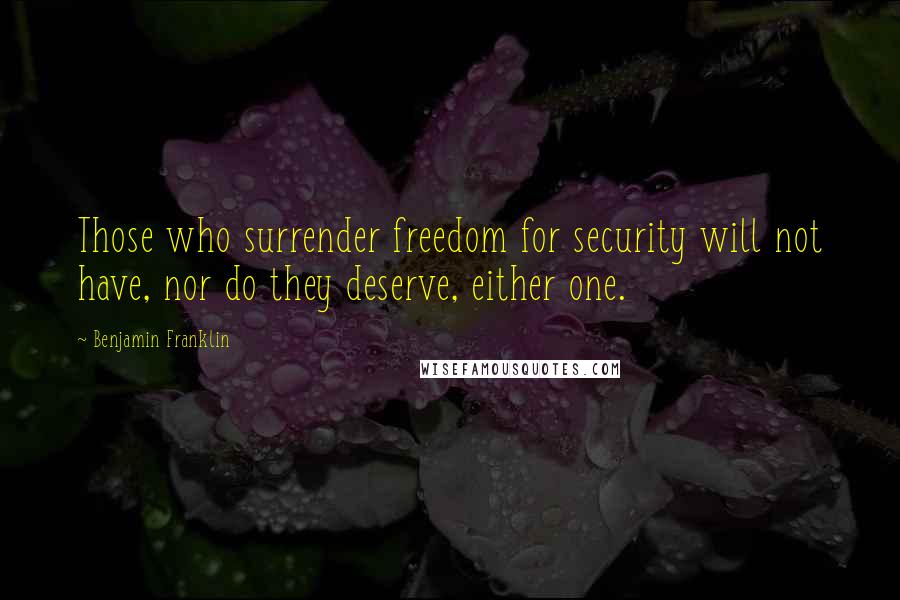 Benjamin Franklin Quotes: Those who surrender freedom for security will not have, nor do they deserve, either one.