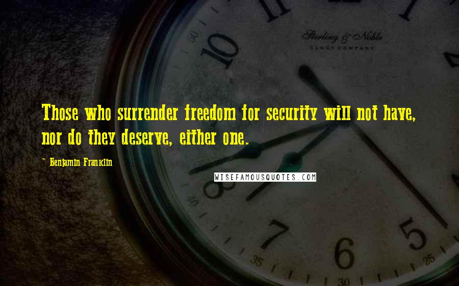 Benjamin Franklin Quotes: Those who surrender freedom for security will not have, nor do they deserve, either one.