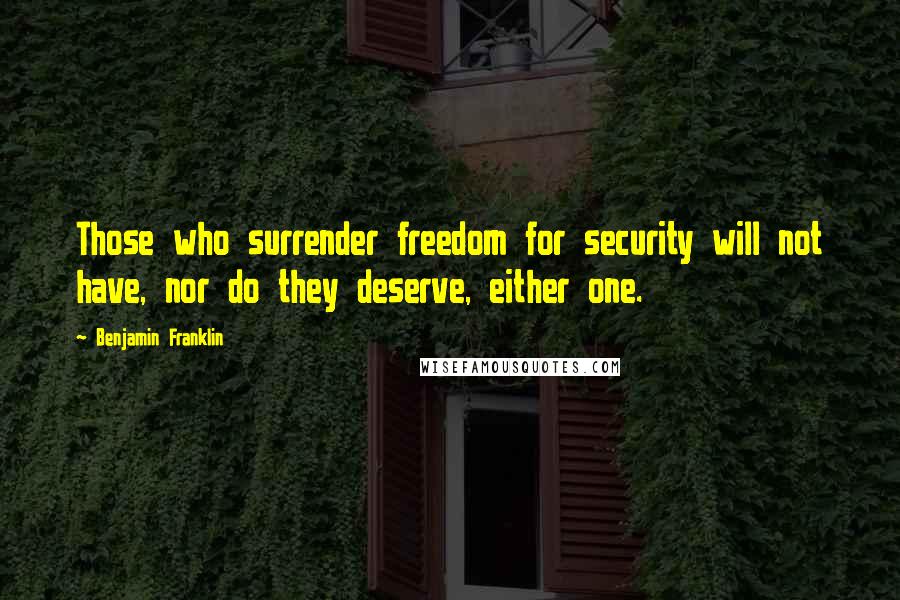 Benjamin Franklin Quotes: Those who surrender freedom for security will not have, nor do they deserve, either one.