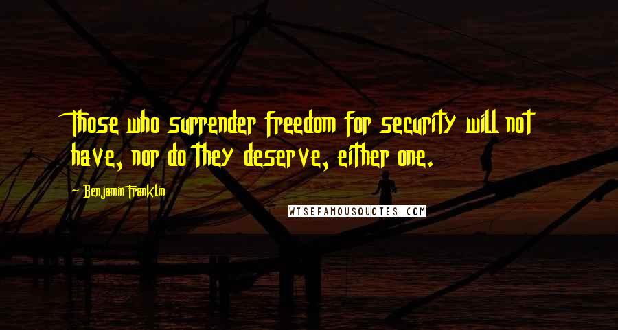 Benjamin Franklin Quotes: Those who surrender freedom for security will not have, nor do they deserve, either one.