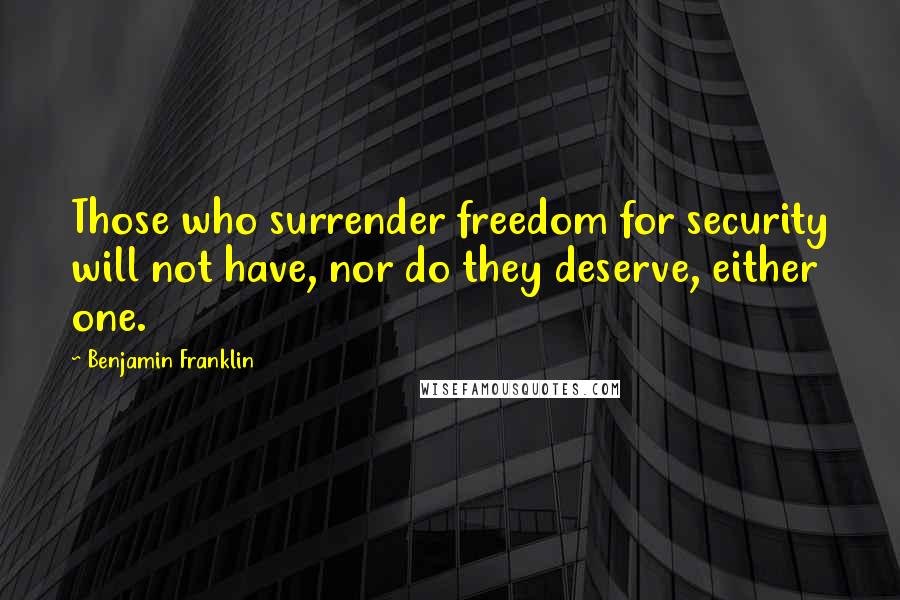 Benjamin Franklin Quotes: Those who surrender freedom for security will not have, nor do they deserve, either one.