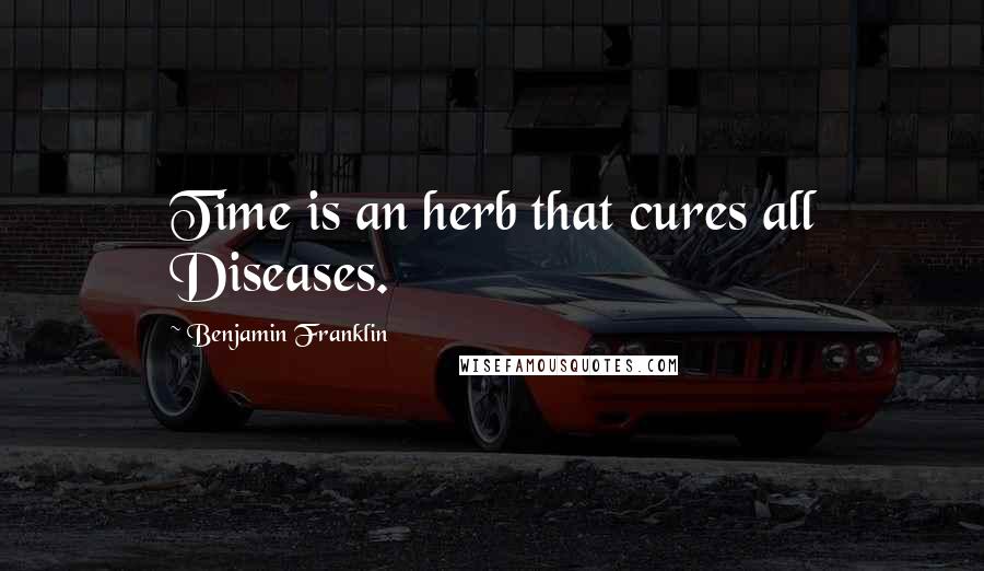 Benjamin Franklin Quotes: Time is an herb that cures all Diseases.