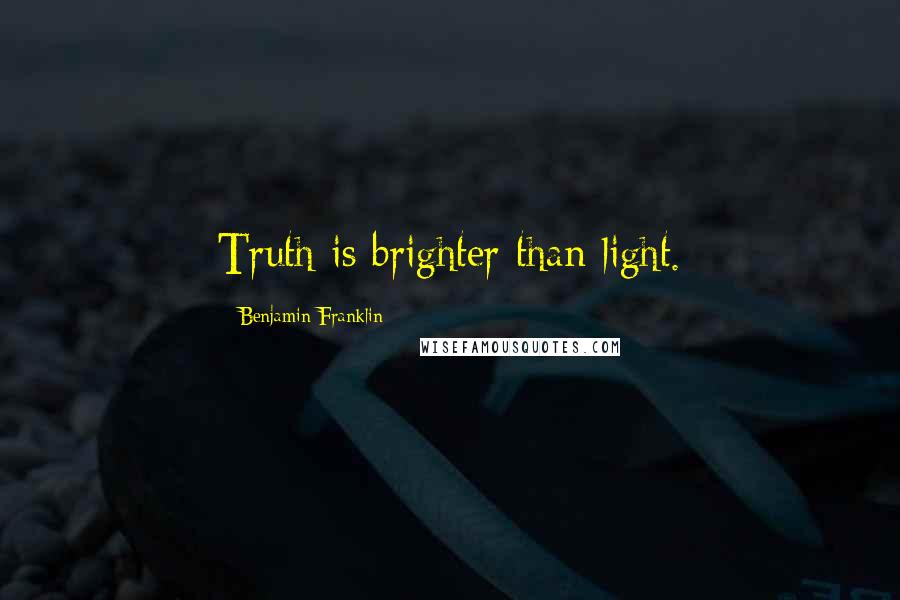 Benjamin Franklin Quotes: Truth is brighter than light.